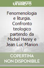 Fenomenologia e liturgia. Confronto teologico partendo da Michel Henry e Jean Luc Marion