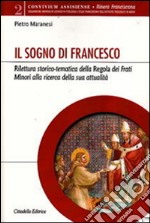 Il sogno di Francesco. Rilettura storico-tematica della Regola dei Frati minori alla ricerca della sua attualità libro