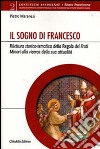 Il sogno di Francesco. Rilettura storico-tematica della Regola dei Frati minori alla ricerca della sua attualità libro