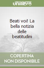 Beati voi! La bella notizia delle beatitudini libro