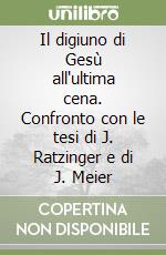 Il digiuno di Gesù all'ultima cena. Confronto con le tesi di J. Ratzinger e di J. Meier