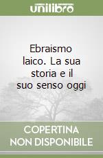 Ebraismo laico. La sua storia e il suo senso oggi libro