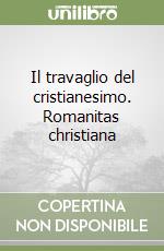 Il travaglio del cristianesimo. Romanitas christiana libro