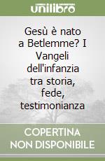 Gesù è nato a Betlemme? I Vangeli dell'infanzia tra storia, fede, testimonianza libro