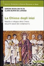 La Chiesa degli inizi. Nascita e sviluppo della Chiesa nei primi secoli del cristianesimo libro