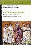 La Chiesa degli inizi. Nascita e sviluppo della Chiesa nei primi secoli del cristianesimo libro