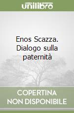 Enos Scazza. Dialogo sulla paternità libro