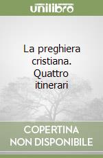 La preghiera cristiana. Quattro itinerari libro