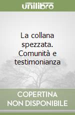 La collana spezzata. Comunità e testimonianza libro