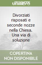 Divorziati risposati e seconde nozze nella Chiesa. Una via di soluzione libro