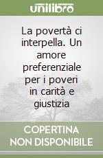 La povertà ci interpella. Un amore preferenziale per i poveri in carità e giustizia libro