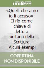 «Quelli che amo io li accuso». Il rîb come chiave di lettura unitaria della Scrittura. Alcuni esempi libro