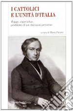 I cattolici e l'Unità d'Italia. Tappe, esperienze, problemi di un discusso percorso libro