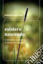 Esistere nascendo. La filosofia maieutica di María Zambrano libro