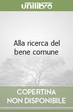 Alla ricerca del bene comune libro