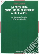 La preghiera come luogo di accesso a Dio e all'io. La riflessione filosofica di Richard Schaeffler libro