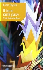 Il bene della pace. La via della nonviolenza libro