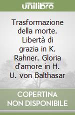 Trasformazione della morte. Libertà di grazia in K. Rahner. Gloria d'amore in H. U. von Balthasar libro