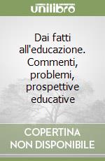 Dai fatti all'educazione. Commenti, problemi, prospettive educative libro