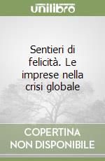 Sentieri di felicità. Le imprese nella crisi globale libro