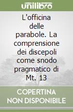 L'officina delle parabole. La comprensione dei discepoli come snodo pragmatico di Mt. 13 libro