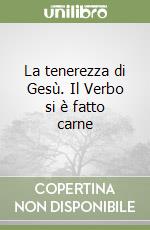 La tenerezza di Gesù. Il Verbo si è fatto carne libro