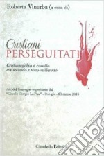 Cristiani perseguitati. Cristianofobia a cavallo tra secondo e terzo millennio libro