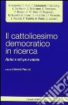Il cattolicesimo democratico in ricerca. Radici e reti qui e adesso libro di Preziosi E. (cur.)