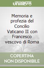 Memoria e profezia del Concilio Vaticano II con Francesco vescovo di Roma libro