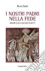 I nostri padri nella fede. Abramo, Isacco, Giacobbe, Giuseppe