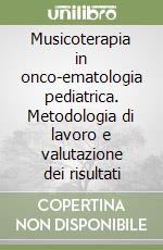 Musicoterapia in onco-ematologia pediatrica. Metodologia di lavoro e valutazione dei risultati libro