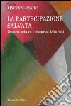 La partecipazione salvata. Teologia politica e immagini della crisi libro di Rosito Vincenzo