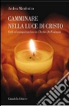 Camminare nella luce di Cristo. Fede ed evangelizzazione in Charles de Foucauld libro di Mandonico Andrea