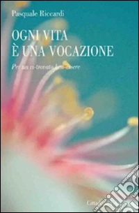 Ogni vita è una vocazione. Per un ri-trovato ben-essere libro
