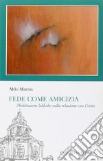 Fede come amicizia. Meditazioni bibliche sulla relazione con Cristo libro