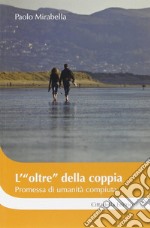 L'«oltre» della coppia promessa di umanità compiuta libro