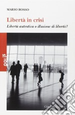 Libertà in crisi. Libertà autentica o illusione di libertà? libro