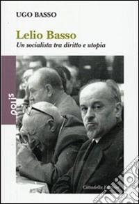 Lelio Basso. Un socialista tra diritto e utopia