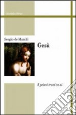 Gesù. I primi trent'anni libro