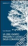 La Crisi, evento pasquale e luogo della conversione libro di Bassetti Luca