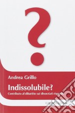 Indissolubile? Contributo al dibattito sui divorziati risposati libro