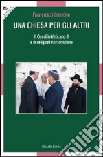 Una chiesa per gli altri. Il Concilio Vaticano II e le religioni non cristiane libro