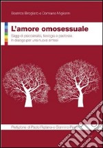 L'amore omosessuale. Saggi di psicoanalisi, teologia e pastorale. In dialogo per una nuova sintesi libro