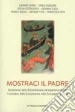 Mostraci il padre. Sacramento della Riconciliazione ed esperienza di Dio. Il ministero della Consolazione nella Compagnia di Gesù libro