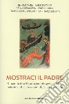 Mostraci il padre. Sacramento della Riconciliazione ed esperienza di Dio. Il ministero della Consolazione nella Compagnia di Gesù libro