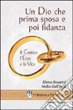 Un Dio che prima sposa e poi fidanza. Il Cantico, l'Eros e la Vita libro