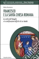 Francesco e la Santa Chiesa Romana. La scelta del Vangelo e la codificazione difficile di un ideale libro