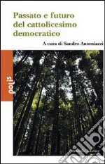 Passato e futuro del cattolicesimo democratico