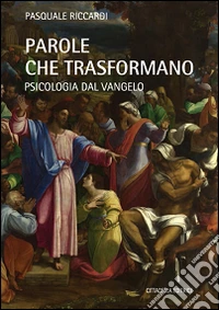Parole che trasformano. Psicologia del Vangelo libro
