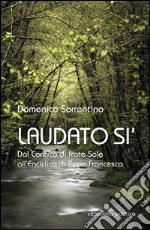 Laudato si'. Dal Cantico di frate Sole all'Enciclica di Papa Francesco libro